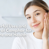 10 Powerful Uses and Benefits of Camphor for Skin Care and Health